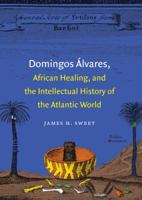 Domingos Álvares, African Healing, and the Intellectual History of the Atlantic World 1469609754 Book Cover