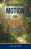 Never Mistake Motion For Action: Observations on Engineering After Forty Years of Paying Attention B0FGBXN4TH Book Cover
