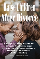 Raise Children After Divorce: A Step-by-Step Guide to Create Stability and Strengthen Finances for a Healthy Co-Parent Relationship 1764028805 Book Cover