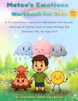 Mateo's Emotions Workbook for Kids: A Fun Emotional Regulation Workbook with Stories, Activities & Coping Tools to Help Manage Anxiety, Anger and Big Emotions-SEL for Ages 5-8 B0GSSBGVNS Book Cover
