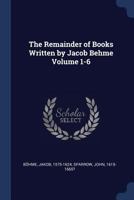 The Remainder of Books Written by Jacob Behme Volume 1-6 1013983394 Book Cover