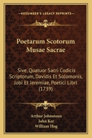 Poetarum Scotorum Musae Sacrae: Sive, Quatuor Sacri Codicis Scriptorum, Davidis Et Solomonis, Jobi Et Jeremiae, Poetici Libri (1739) 1165791919 Book Cover