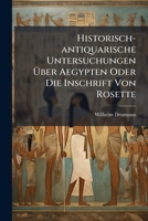 Historisch-antiquarische Untersuchungen Über Aegypten Oder Die Inschrift Von Rosette... 127154928X Book Cover