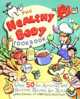 The Healthy Body Cookbook: Over 50 Fun Activities and Delicious Recipes for Kids 0471188883 Book Cover