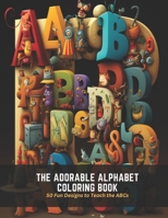 The Adorable Alphabet Coloring Book: 50 Fun Designs to Teach the ABCs B0C5FX9LNH Book Cover