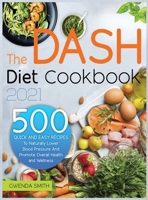 The Dash Diet Cookbook 2021: 500 Easy and Delicious Recipes to Naturally Lower Blood Pressure and Promote Overall Health and Wellness 1914181085 Book Cover