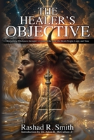 The Healer's Objective: Reclaiming Wholeness Through Covenant of the God who Heals People, Land, and Time B0GF9QK35C Book Cover