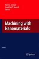 Machining with Nanomaterials (Nanostructure Science and Technology) 0387876596 Book Cover
