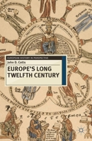 Europe's Long Twelfth Century: Order, Anxiety and Adaptation, 1095-1229 0230237851 Book Cover