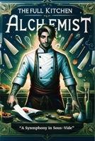 The Full Kitchen Alchemist: Symphony of Sous Vide B0DVT7P9F6 Book Cover