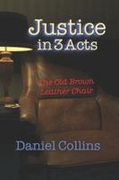 Justice in 3 Acts: The Old Brown Leather Chair 0999542761 Book Cover