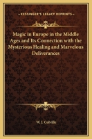 Magic In Europe In The Middle Ages And Its Connection With The Mysterious Healing And Marvelous Deliverances 1425305059 Book Cover