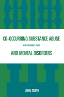 Co-occurring Substance Abuse and Mental Disorders: A Practitioner's Guide 0765704528 Book Cover