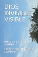 Dios Invisible, Visible: Dios y sus partes Visibles, Invisibles 1520933630 Book Cover