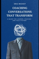 Coaching Conversations That Transform: A Guide for Leaders, Coaches and Facilitators (Coaching & Leadership) B0FD9HHSCL Book Cover