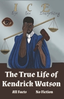 I.C.E. Eye See Everything The True Life of Kendrick Watson: All Facts No Fiction 0578903679 Book Cover