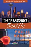 The Cheap Bastard's® Guide to Seattle, 2nd: Secrets of Living the Good Life�for Less! 0762792302 Book Cover
