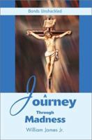 A Journey Through Madness: Bonds Unshackled 0595264298 Book Cover