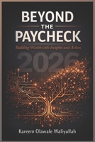 BEYOND THE PAYCHECK: Building Wealth with Insights and Action B0GBZRTN1X Book Cover