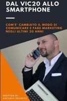 Dal Vic20 Allo Smartphone: Com'è Cambiato Il Modo Di Comunicare E Fare Marketing Negli Utlimi 20 Anni 1720855072 Book Cover