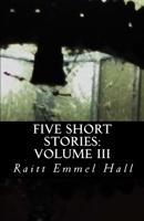 Five Short Stories: Volume III 1516876830 Book Cover