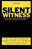 SILENT WITNESS : The Nitrogen Gas Execution and the Evolution of Capital Punishment: The Journey of Kenneth Eugene Smith, the Changing Face of ... of Death Row (Everything Trends Update) B0CTD67TWX Book Cover