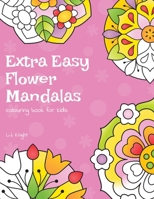 Extra Easy Flower Mandalas Colouring Book for Kids: 40 Simple Floral Mandala Designs 1722356219 Book Cover