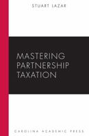 Mastering Partnership Taxation (Mastering Series) (Carolina Academic Press Mastering) 1594608652 Book Cover