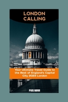 LONDON CALLING: Your Ultimate Travel Guide to the Best of England's Capital City 2023 London B0C1J7CQ6J Book Cover