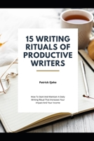 15 Writing Rituals of Productive Writers |: Hоw Tо Start Аnd Maintain A Dаilу Writing Rituаl Thаt Inсrеаѕеѕ Your Imрасt Аnd Yоur Inсоmе B08N37K9H1 Book Cover