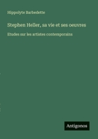 Stephen Heller, sa vie et ses oeuvres: Etudes sur les artistes contemporains (French Edition) 3385067715 Book Cover
