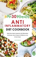 The 30-Minute Anti-Inflammatory Diet Cookbook: Make these simple, inexpensive Anti-Inflammatory Diet Recipes, Easy to Prepare in 30 Minutes or Less, for Busy People. 1801836965 Book Cover