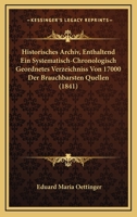 Historisches Archiv, Enthaltend Ein Systematisch-Chronologisch Geordnetes Verzeichniss Von 17000 Der Brauchbarsten Quellen (1841) 116772917X Book Cover