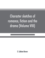 Character Sketches of Romance, Fiction and the Drama Volume VIII 9389525233 Book Cover