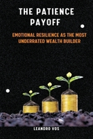 The Patience Payoff Emotional resilience as the most underrated wealth builder 937134055X Book Cover