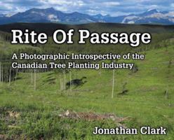 Rite Of Passage: A Photographic Introspective of the Canadian Tree Planting Industry 1999016807 Book Cover