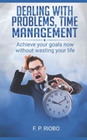 Dealing with problems, time management: Achieve your goals now without wasting your life 1695368800 Book Cover