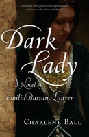 Dark Lady: A Novel of Emilia Bassano Lanyer 1631522280 Book Cover