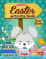 Happy Easter Activity Book for Kids Ages 4-8: Coloring, Mazes, Dot to Dot, Puzzles and More! 1796210471 Book Cover