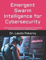 Emergent Swarm Intelligence for Cybersecurity: A Hierarchical Autonomous Framework for Proactive Threat Detection and Incident Response B0GYYR4YMK Book Cover