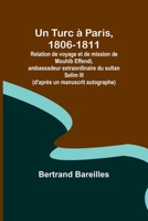 Un Turc à Paris, 1806-1811; Relation de voyage et de mission de Mouhib Effendi, ambassadeur extraordinaire du sultan Selim III (d'après un manuscrit autographe) 9357097252 Book Cover
