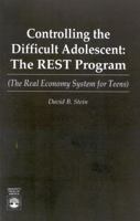 Controlling the Difficult Adolescent: The REST Program (The Real Economy System for Teens) (The Real Economy for Teens) 0819178306 Book Cover