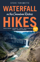Waterfall Hikes in the Canadian Rockies - Volume 2: Mount Robson, Jasper, David Thompson Country, Icefields Parkway, Banff 1771606886 Book Cover
