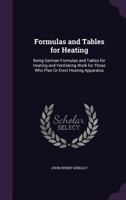 Formulas and Tables for Heating: Being German Formulas and Tables for Heating and Ventilating Work for Those Who Plan or Erect Heating Apparatus 1356894879 Book Cover