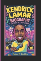 KENDRICK LAMAR BIOGRAPHY: THE STORY OF A RAP LEGEND B0DZBX67BV Book Cover
