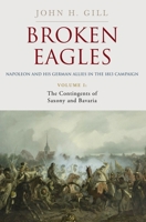Broken Eagles – Napoleon and his German Allies in the 1813 Campaign: Volume 1: Campaigns Overview, Bavaria, Saxony 1805001736 Book Cover