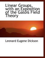 Linear Groups, with an Exposition of the Galois Field Theory 1116820390 Book Cover