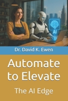 Automate to Elevate: The AI Edge B0F79LRZR4 Book Cover