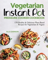 Vegetarian Instant Pot Pressure Cooker Cookbook: 170 Healthy & Delicious Plant-Based Recipes for Vegetarians & Vegans (Instant Pot Recipes for Breakfast, Appetizers, Desserts, Lunch and Dinner) B0842JMFKJ Book Cover