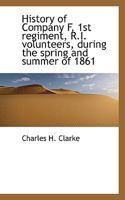 History Of Company F, 1st Regiment, Rhode Island Volunteers, During The Spring And Summer Of 1861 (1891) 1434404935 Book Cover